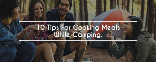 10 Tips For Cooking While Camping